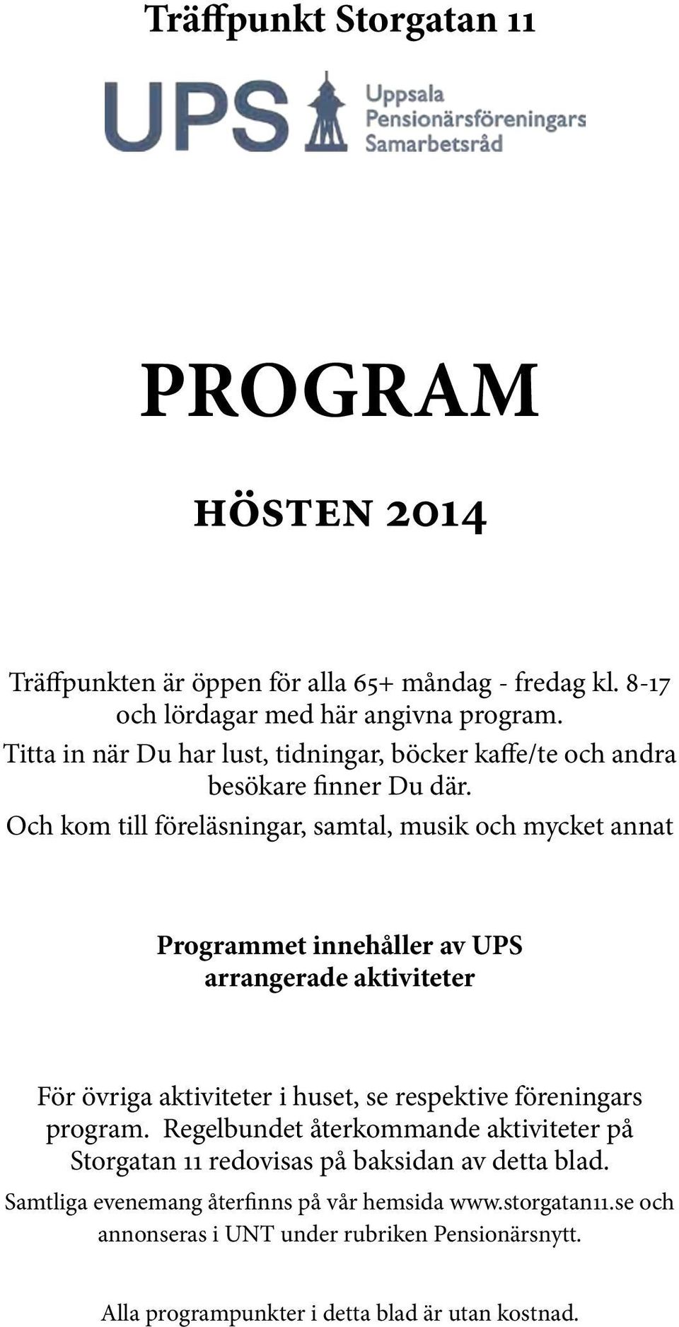 Och kom till föreläsningar, samtal, musik och mycket annat Programmet innehåller av UPS arrangerade aktiviteter För övriga aktiviteter i huset, se respektive