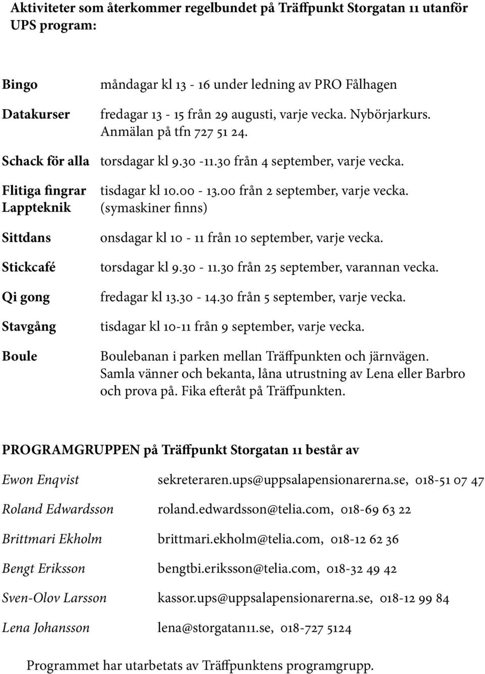 00-13.00 från 2 september, varje vecka. (symaskiner finns) onsdagar kl 10-11 från 10 september, varje vecka. torsdagar kl 9.30-11.30 från 25 september, varannan vecka. fredagar kl 13.30-14.