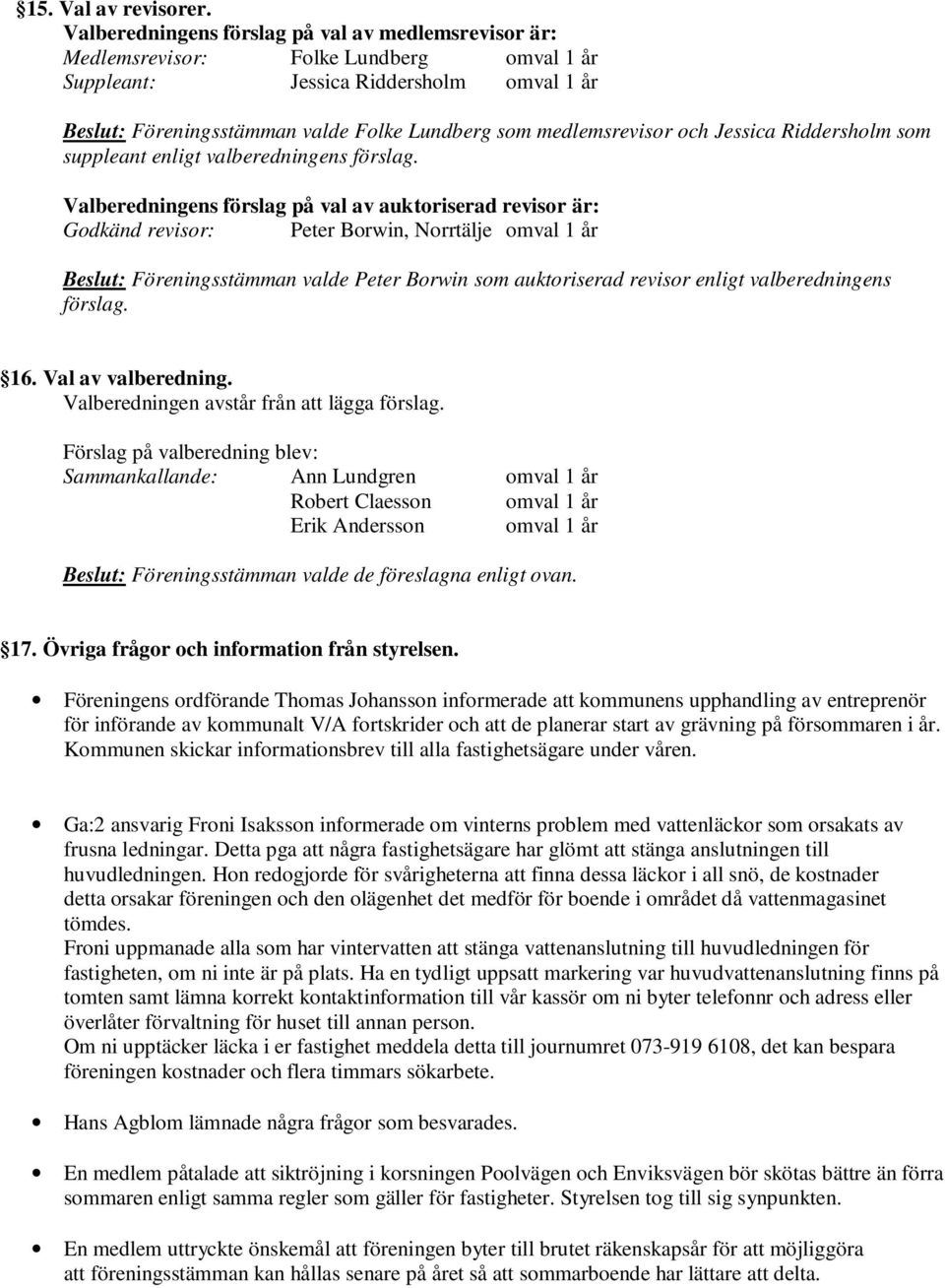 medlemsrevisor och Jessica Riddersholm som suppleant enligt valberedningens förslag.