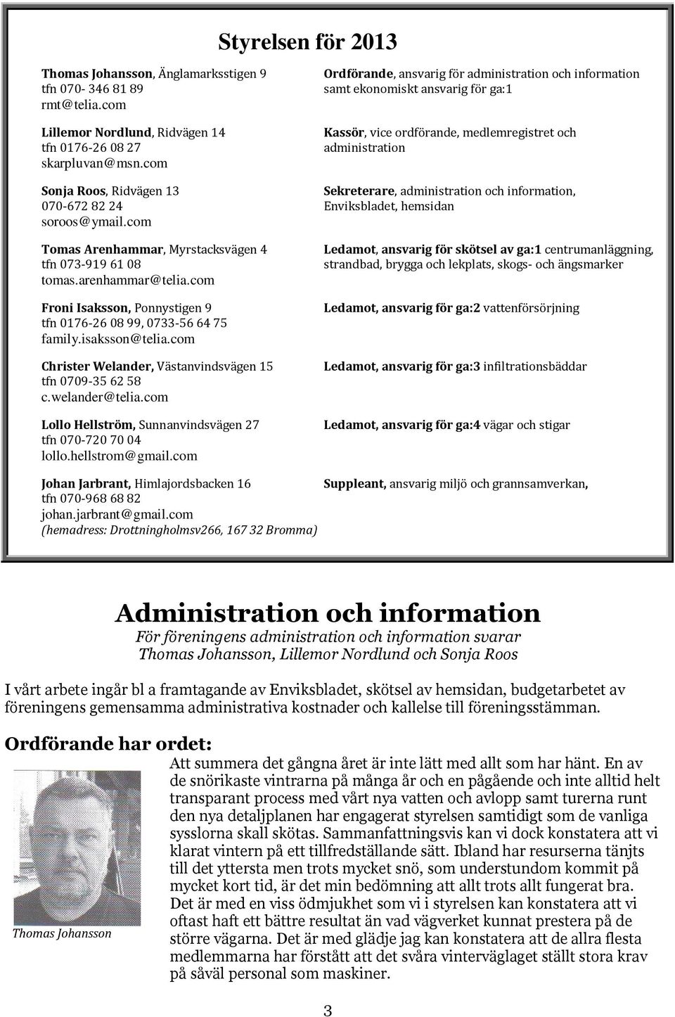administration och information, 070-6728224 Enviksbladet, hemsidan soroos@ymail.com Tomas Arenhammar, Myrstacksvägen 4 tfn 073-9196108 tomas.arenhammar@telia.