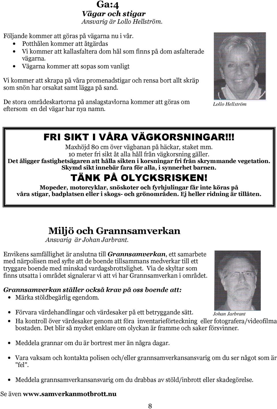 Vägarna kommer att sopas som vanligt Vi kommer att skrapa på våra promenadstigar och rensa bort allt skräp som snön har orsakat samt lägga på sand.