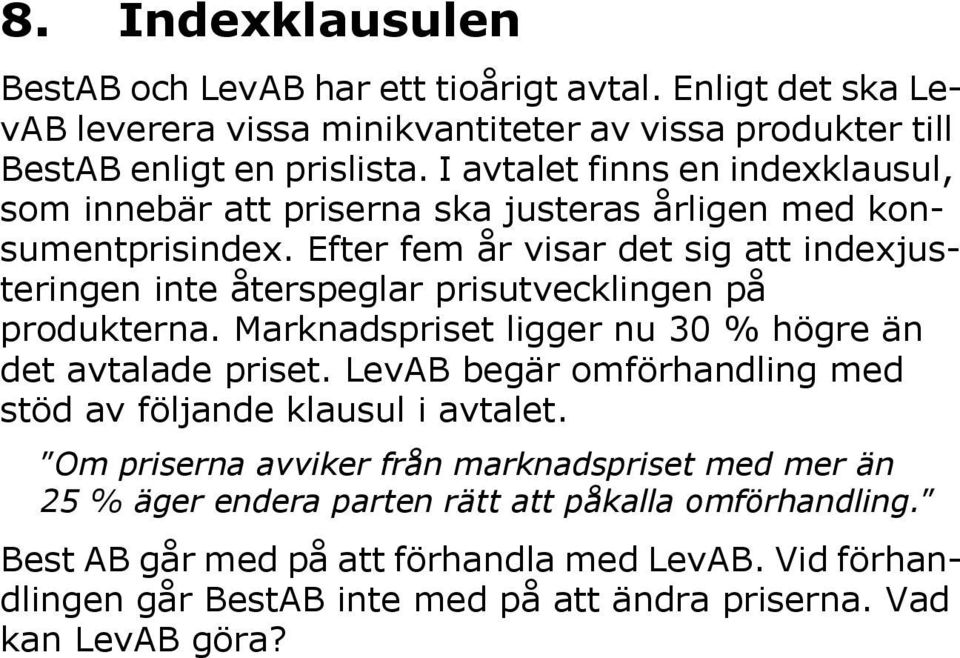 Efter fem år visar det sig att indexjusteringen inte återspeglar prisutvecklingen på produkterna. Marknadspriset ligger nu 30 % högre än det avtalade priset.