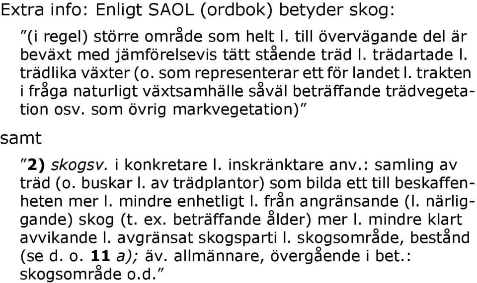 i konkretare l. inskränktare anv.: samling av träd (o. buskar l. av trädplantor) som bilda ett till beskaffenheten mer l. mindre enhetligt l. från angränsande (l.