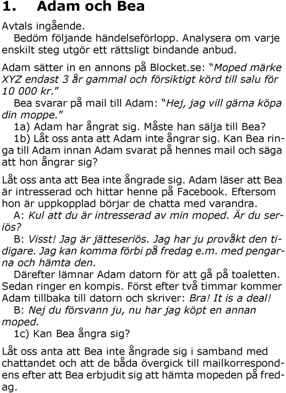 1b) Låt oss anta att Adam inte ångrar sig. Kan Bea ringa till Adam innan Adam svarat på hennes mail och säga att hon ångrar sig? Låt oss anta att Bea inte ångrade sig.