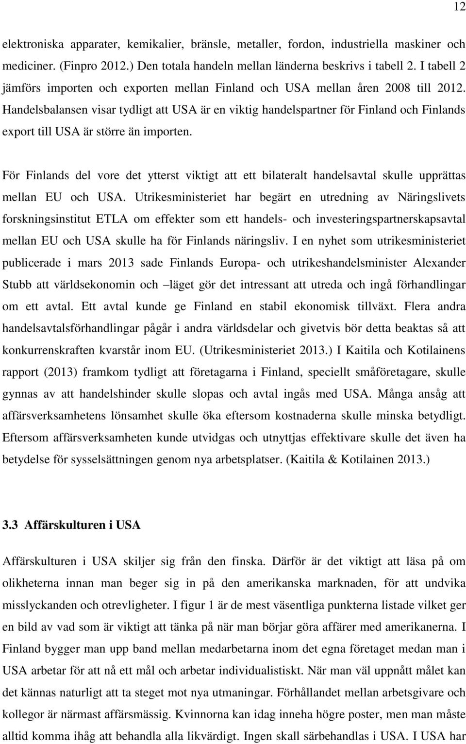 Handelsbalansen visar tydligt att USA är en viktig handelspartner för Finland och Finlands export till USA är större än importen.