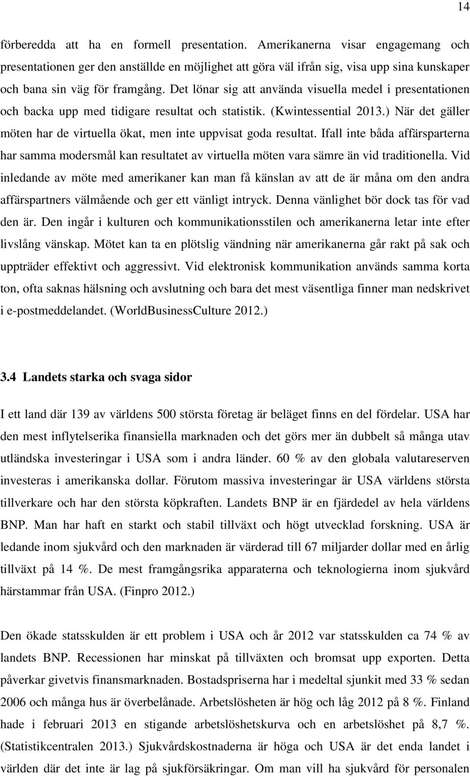 Det lönar sig att använda visuella medel i presentationen och backa upp med tidigare resultat och statistik. (Kwintessential 2013.