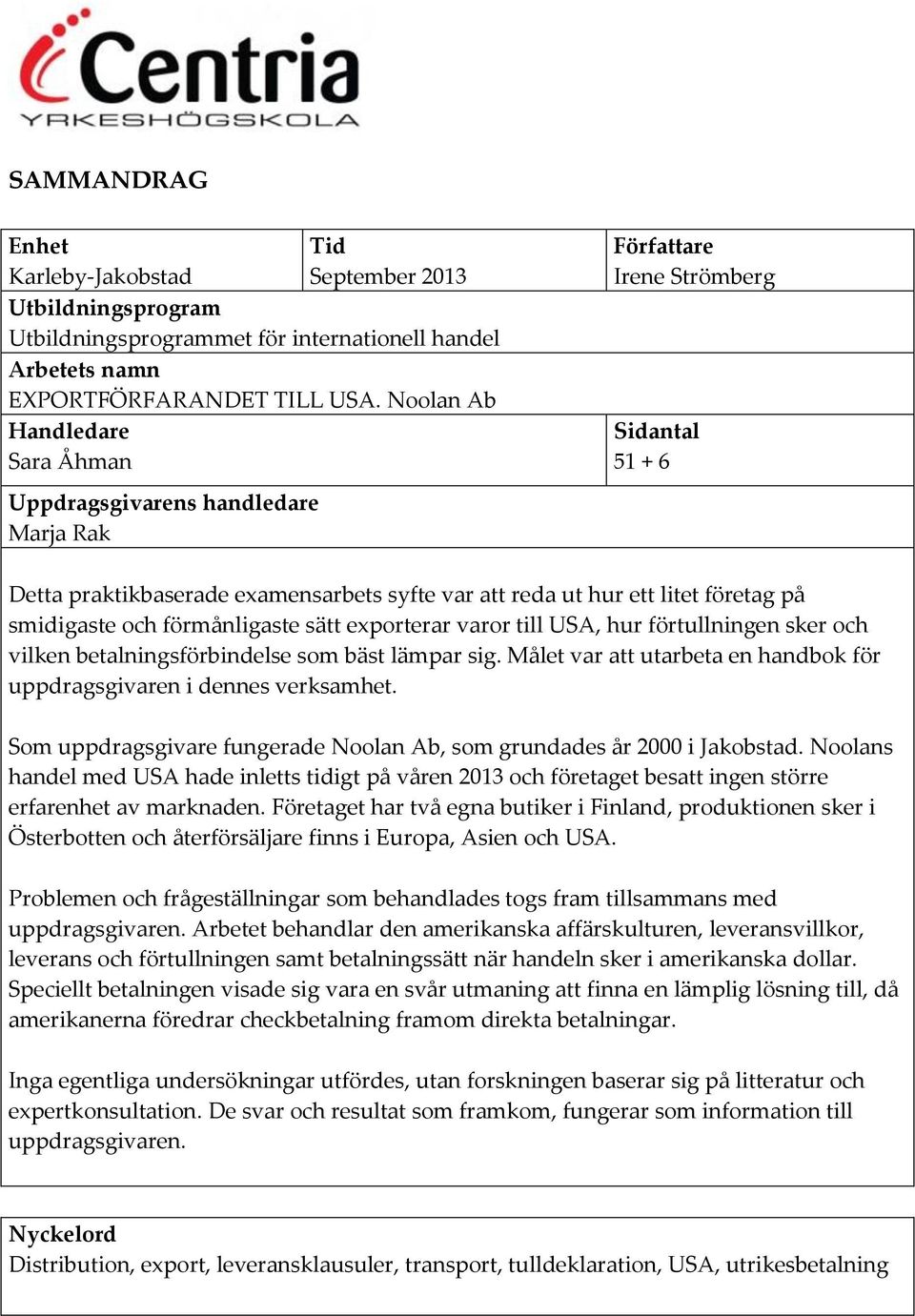 smidigaste och förmånligaste sätt exporterar varor till USA, hur förtullningen sker och vilken betalningsförbindelse som bäst lämpar sig.