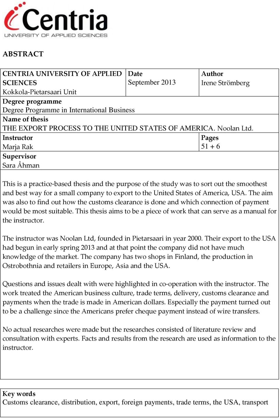 Instructor Pages Marja Rak 51 + 6 Supervisor Sara Åhman This is a practice-based thesis and the purpose of the study was to sort out the smoothest and best way for a small company to export to the