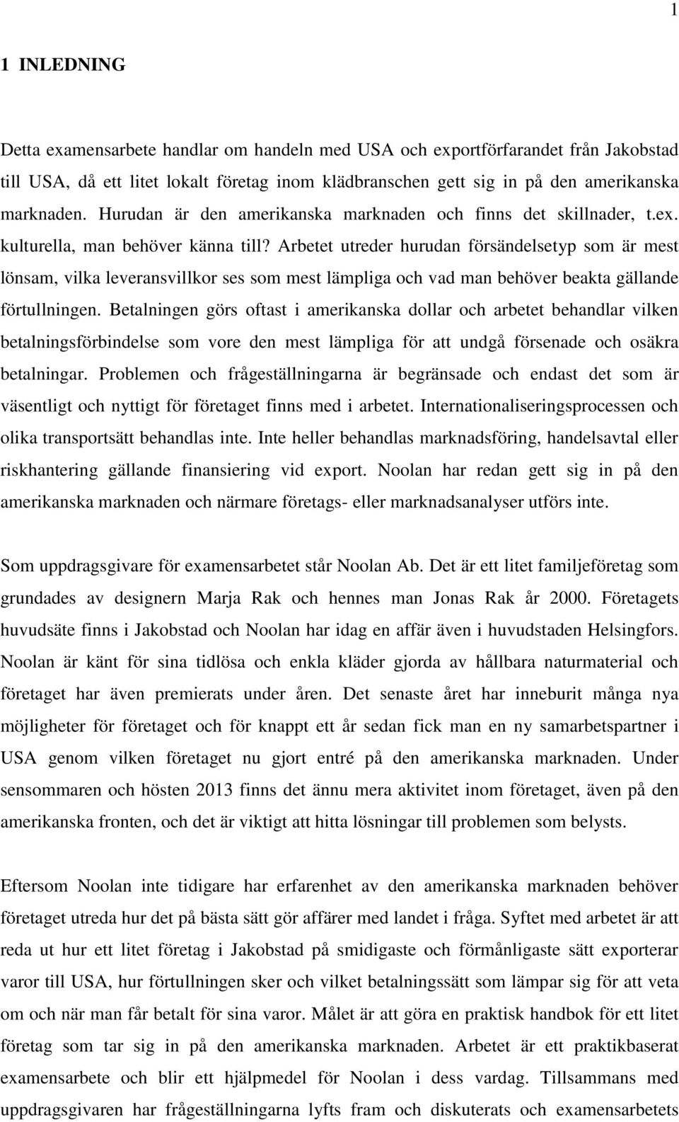 Arbetet utreder hurudan försändelsetyp som är mest lönsam, vilka leveransvillkor ses som mest lämpliga och vad man behöver beakta gällande förtullningen.