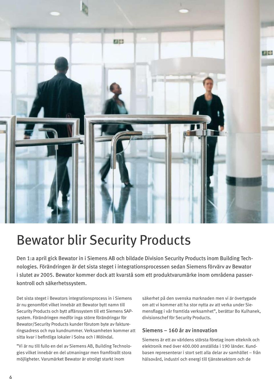 Bewator kommer dock att kvarstå som ett produktvarumärke inom områdena passerkontroll och säkerhetssystem.