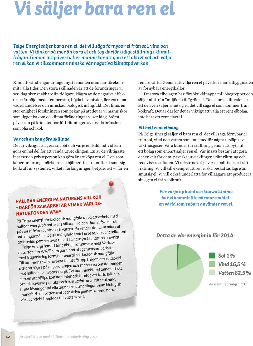 Klimatförändringar är inget nytt fenomen utan har förekommit i alla tider. Den stora skillnaden är att de förändringar vi ser idag sker snabbare än tidigare.