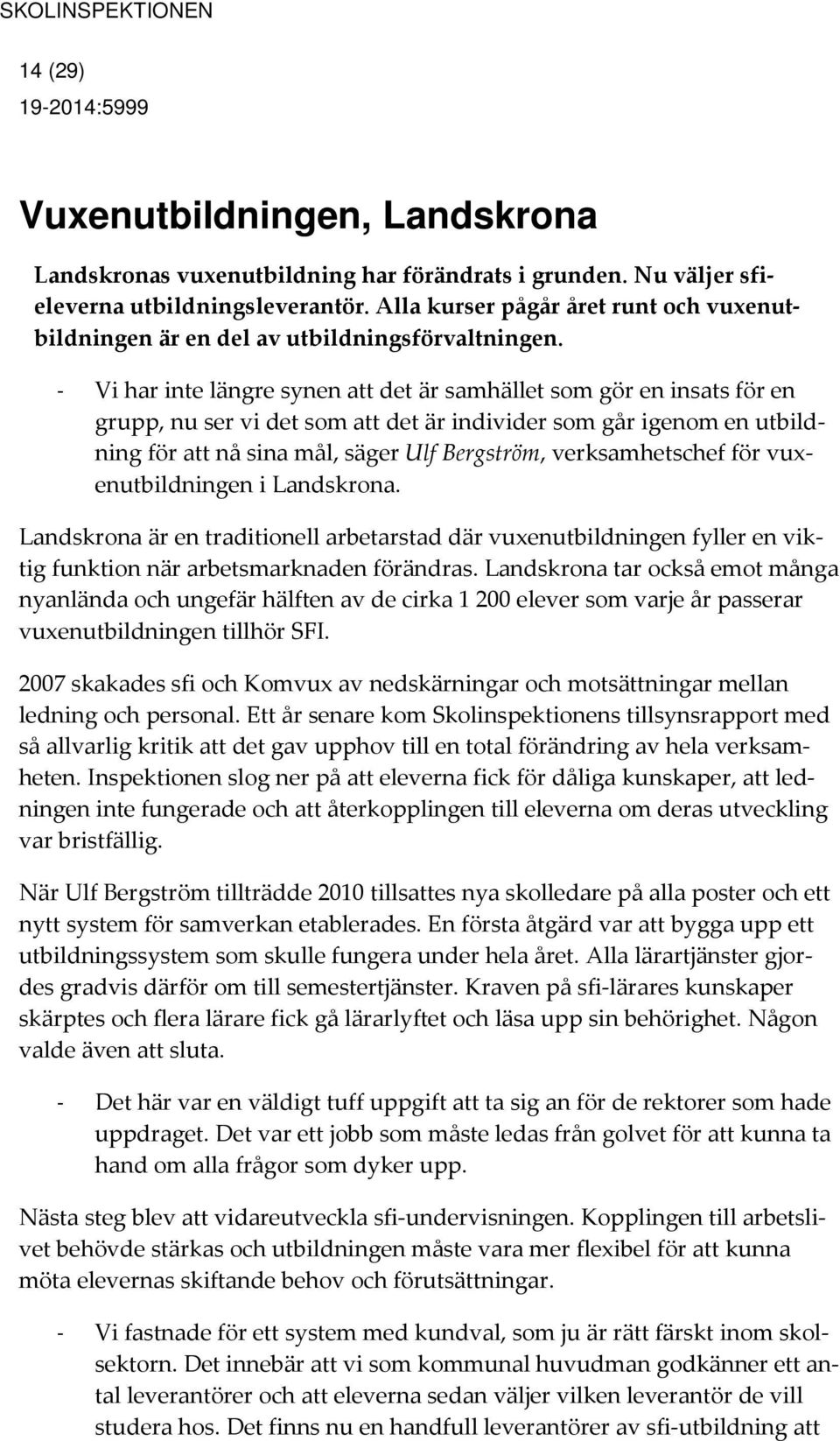 - Vi har inte längre synen att det är samhället som gör en insats för en grupp, nu ser vi det som att det är individer som går igenom en utbildning för att nå sina mål, säger Ulf Bergström,