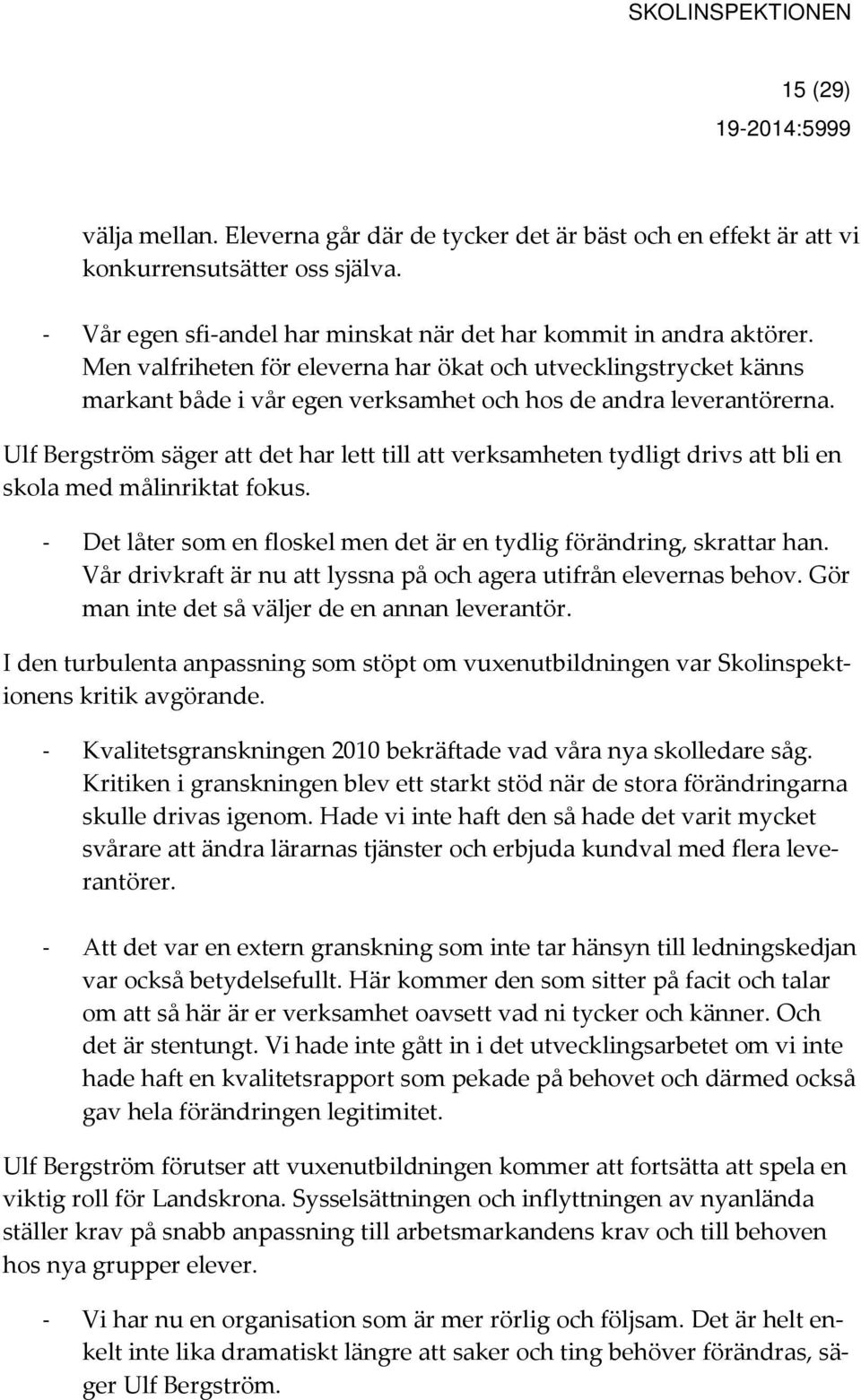 Ulf Bergström säger att det har lett till att verksamheten tydligt drivs att bli en skola med målinriktat fokus. - Det låter som en floskel men det är en tydlig förändring, skrattar han.