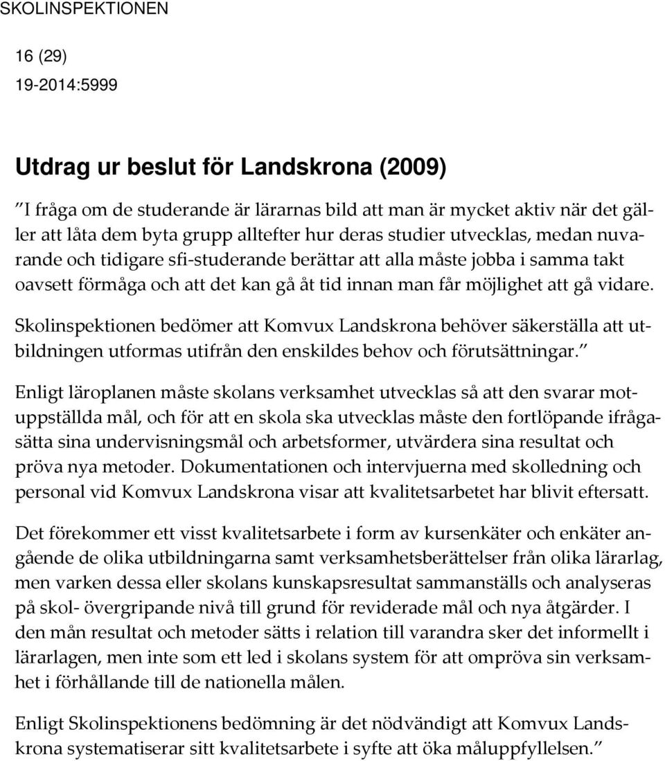 Skolinspektionen bedömer att Komvux Landskrona behöver säkerställa att utbildningen utformas utifrån den enskildes behov och förutsättningar.