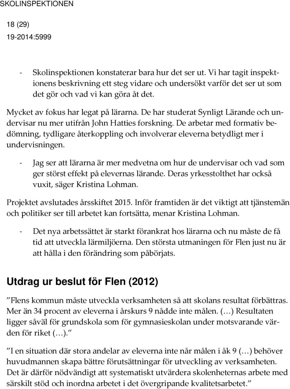 De arbetar med formativ bedömning, tydligare återkoppling och involverar eleverna betydligt mer i undervisningen.