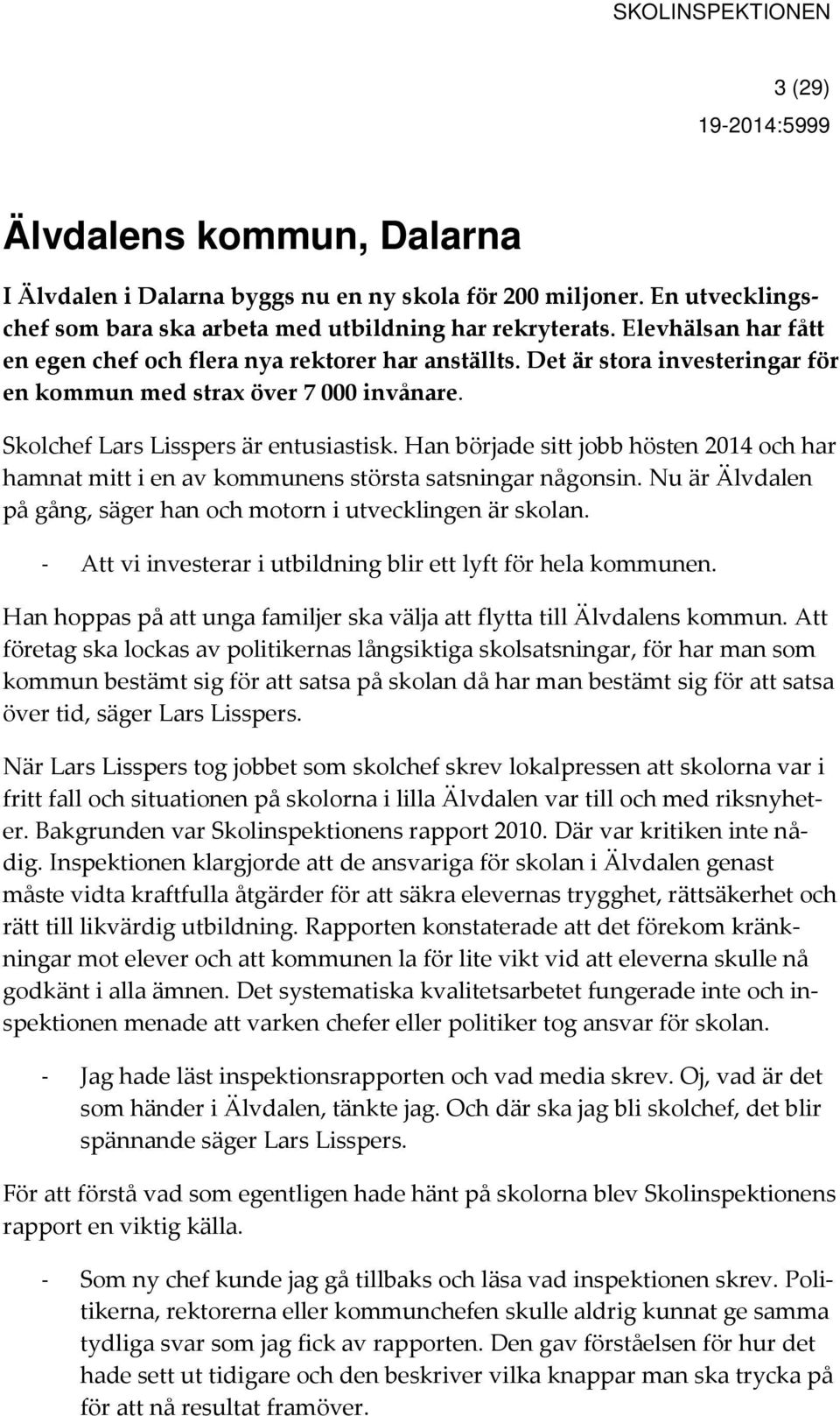 Han började sitt jobb hösten 2014 och har hamnat mitt i en av kommunens största satsningar någonsin. Nu är Älvdalen på gång, säger han och motorn i utvecklingen är skolan.