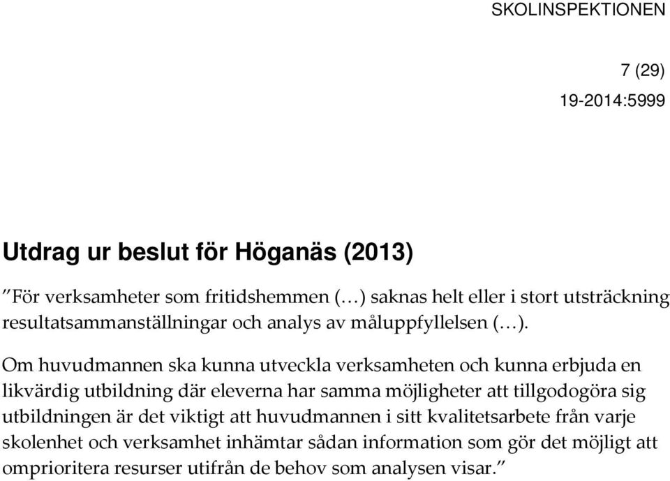 Om huvudmannen ska kunna utveckla verksamheten och kunna erbjuda en likvärdig utbildning där eleverna har samma möjligheter att