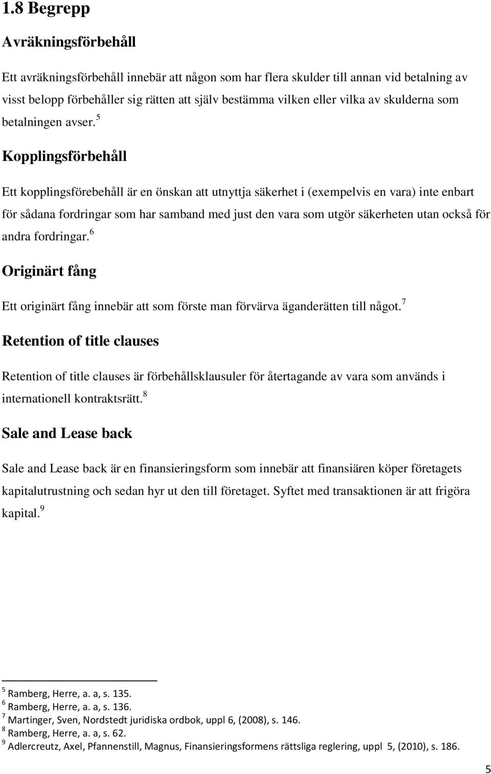 5 Kopplingsförbehåll Ett kopplingsförebehåll är en önskan att utnyttja säkerhet i (exempelvis en vara) inte enbart för sådana fordringar som har samband med just den vara som utgör säkerheten utan