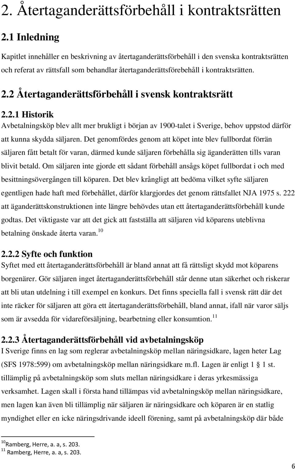 2 Återtaganderättsförbehåll i svensk kontraktsrätt 2.2.1 Historik Avbetalningsköp blev allt mer brukligt i början av 1900-talet i Sverige, behov uppstod därför att kunna skydda säljaren.