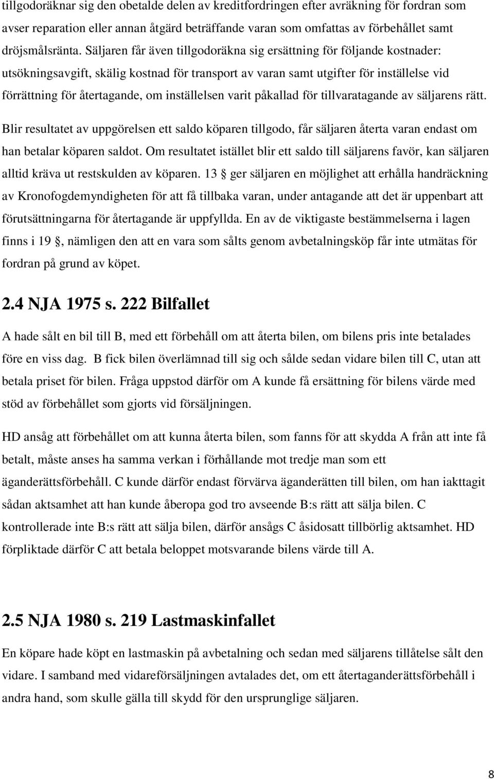 inställelsen varit påkallad för tillvaratagande av säljarens rätt. Blir resultatet av uppgörelsen ett saldo köparen tillgodo, får säljaren återta varan endast om han betalar köparen saldot.