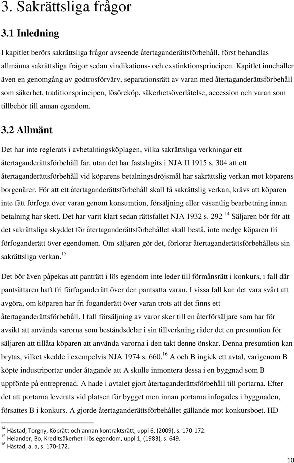 Kapitlet innehåller även en genomgång av godtrosförvärv, separationsrätt av varan med återtaganderättsförbehåll som säkerhet, traditionsprincipen, lösöreköp, säkerhetsöverlåtelse, accession och varan