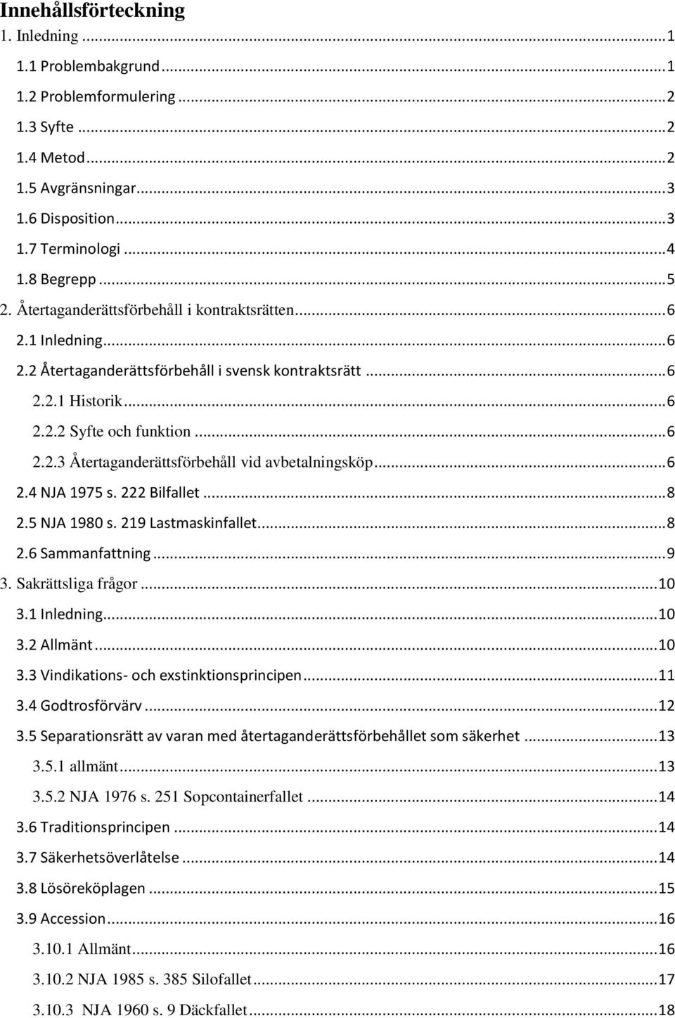 .. 6 2.4 NJA 1975 s. 222 Bilfallet... 8 2.5 NJA 1980 s. 219 Lastmaskinfallet... 8 2.6 Sammanfattning... 9 3. Sakrättsliga frågor... 10 3.1 Inledning... 10 3.2 Allmänt... 10 3.3 Vindikations- och exstinktionsprincipen.