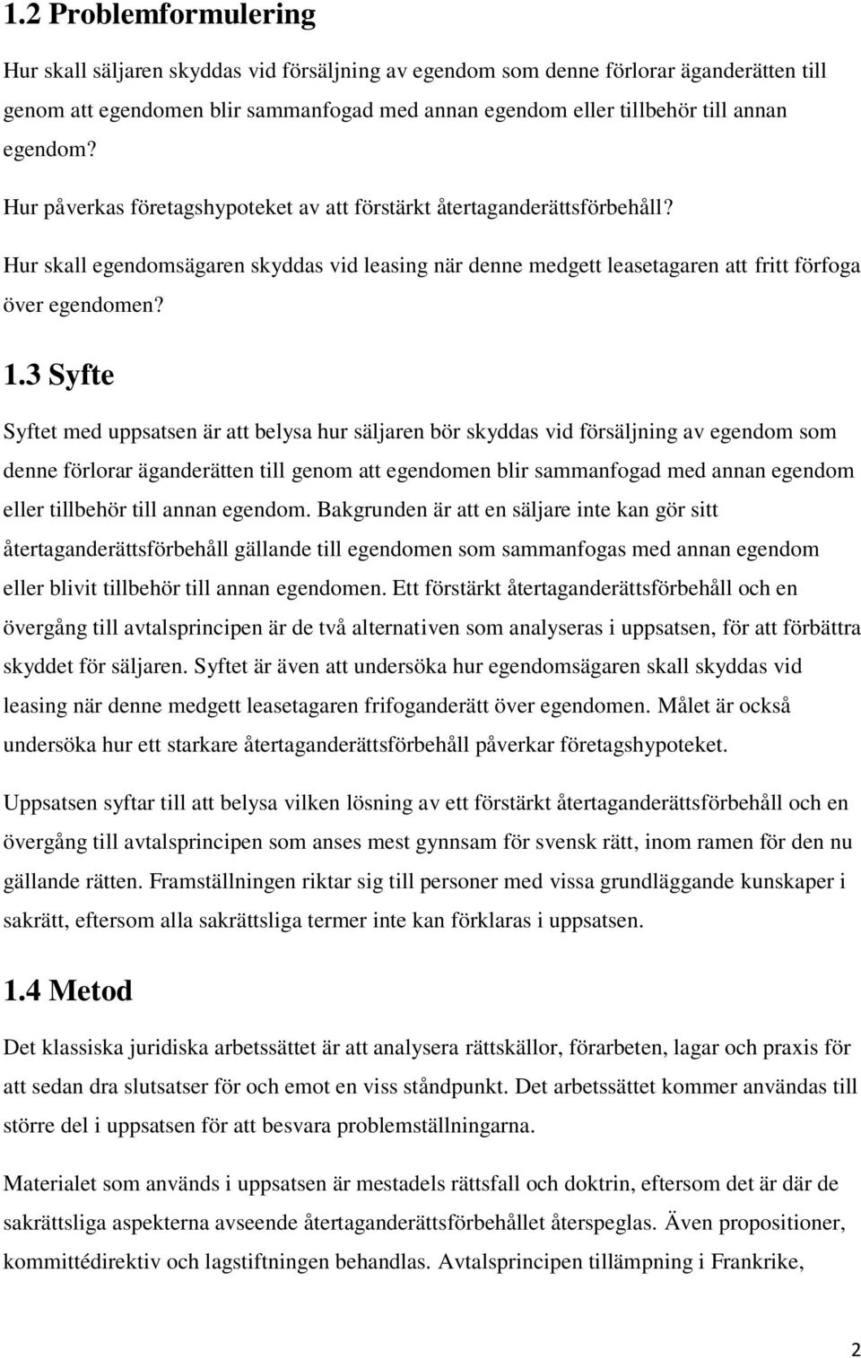 3 Syfte Syftet med uppsatsen är att belysa hur säljaren bör skyddas vid försäljning av egendom som denne förlorar äganderätten till genom att egendomen blir sammanfogad med annan egendom eller