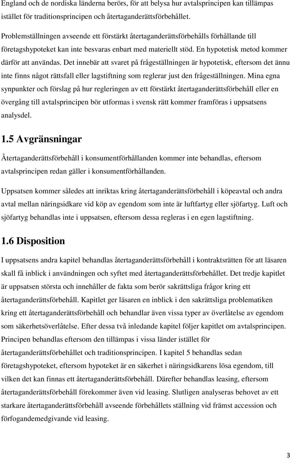 Det innebär att svaret på frågeställningen är hypotetisk, eftersom det ännu inte finns något rättsfall eller lagstiftning som reglerar just den frågeställningen.