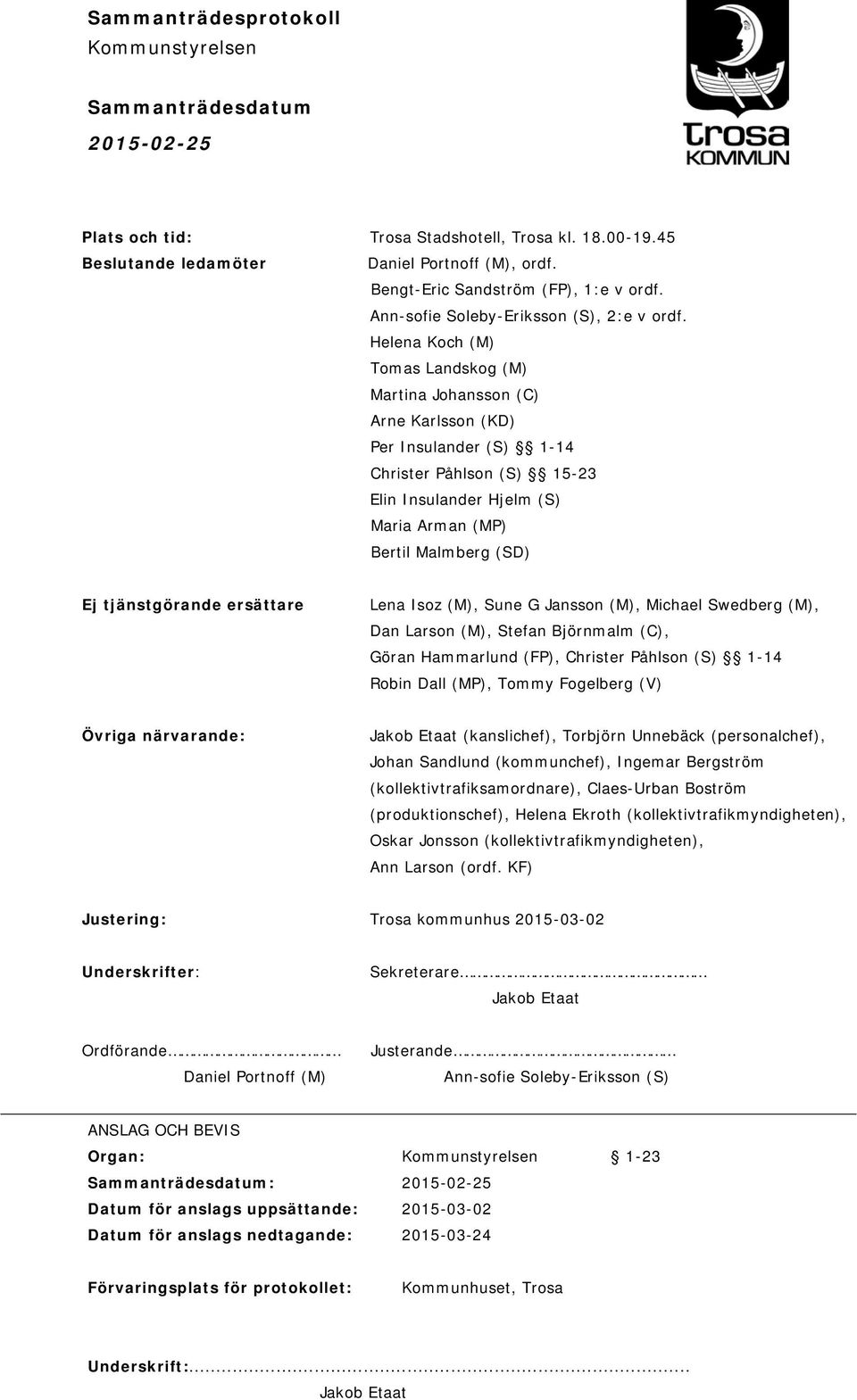 tjänstgörande ersättare Lena Isoz (M), Sune G Jansson (M), Michael Swedberg (M), Dan Larson (M), Stefan Björnmalm (C), Göran Hammarlund (FP), Christer Påhlson (S) 1-14 Robin Dall (MP), Tommy