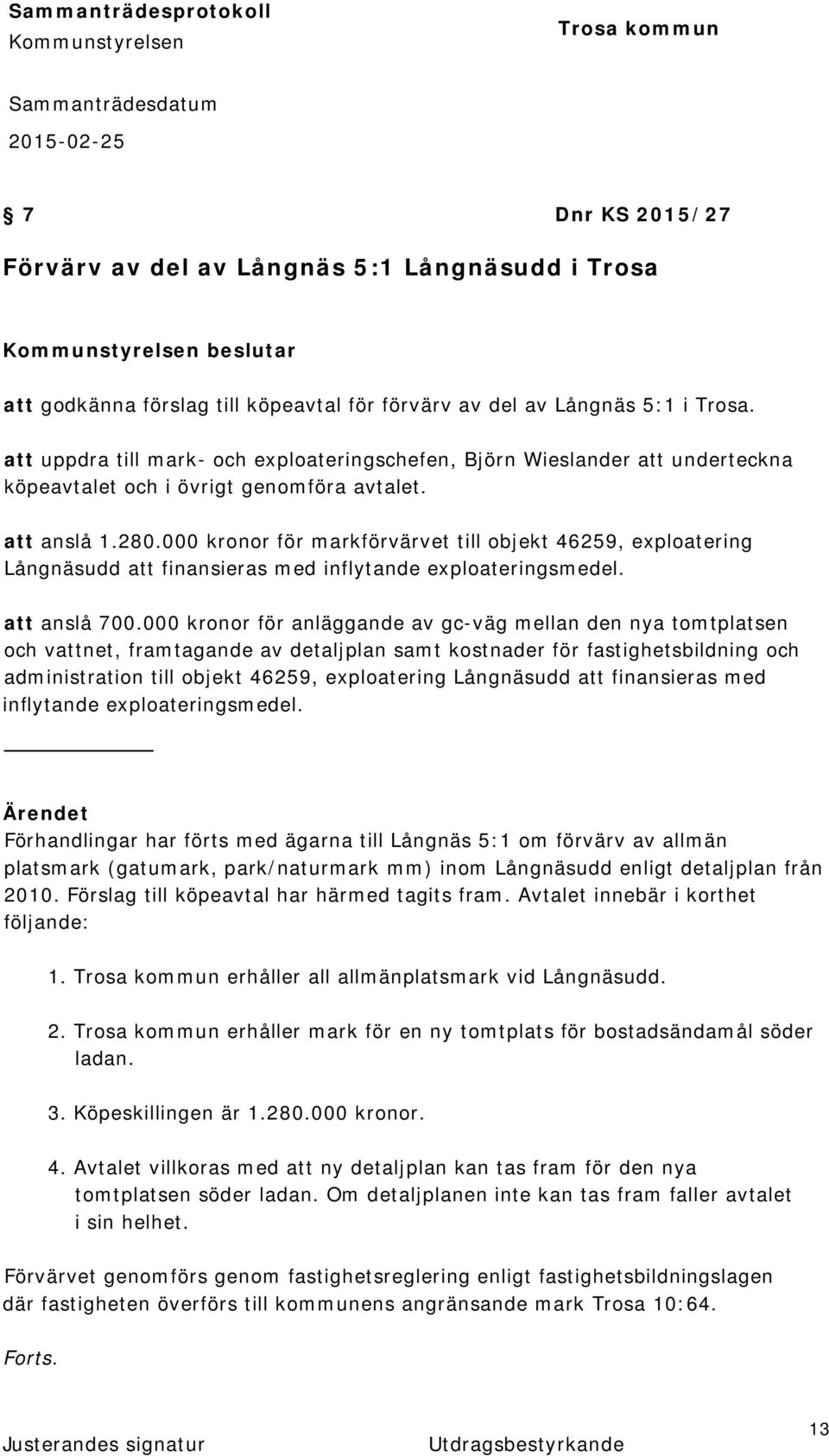 000 kronor för markförvärvet till objekt 46259, exploatering Långnäsudd att finansieras med inflytande exploateringsmedel. att anslå 700.