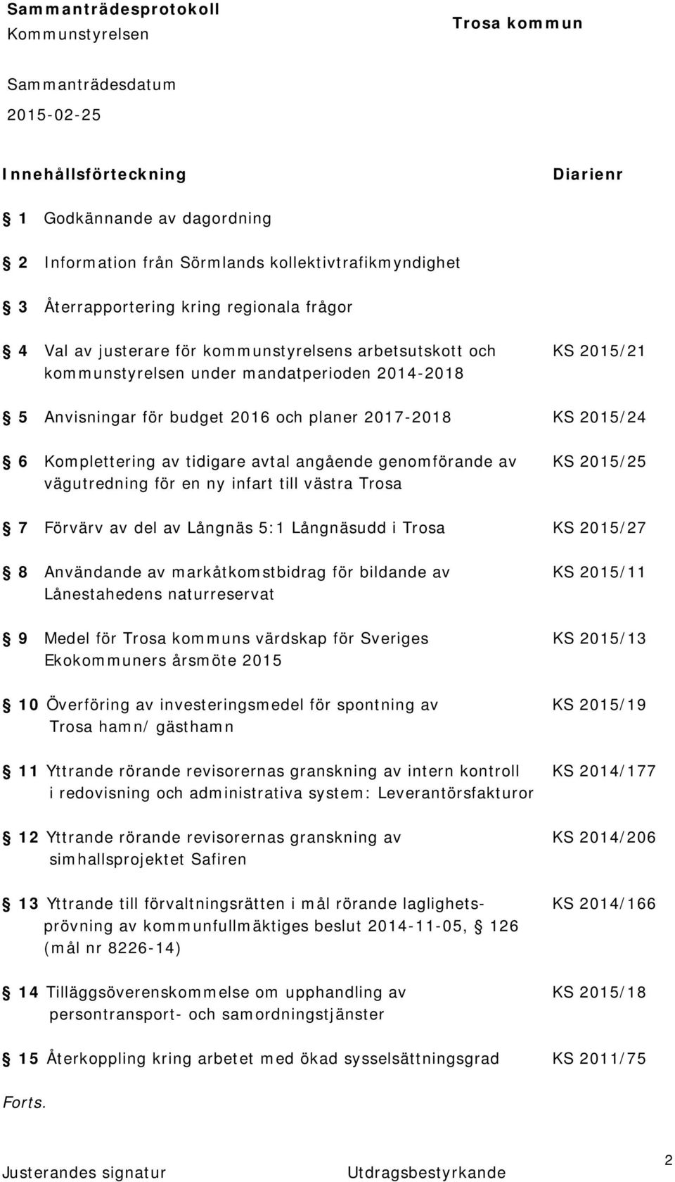 2015/25 vägutredning för en ny infart till västra Trosa 7 Förvärv av del av Långnäs 5:1 Långnäsudd i Trosa KS 2015/27 8 Användande av markåtkomstbidrag för bildande av KS 2015/11 Lånestahedens