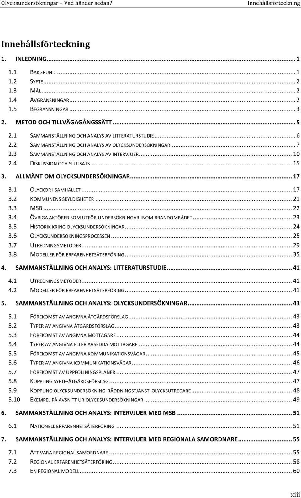 ALLMÄNT OM OLYCKSUNDERSÖKNINGAR... 17 3.1 OLYCKOR I SAMHÄLLET... 17 3.2 KOMMUNENS SKYLDIGHETER... 21 3.3 MSB... 22 3.4 ÖVRIGA AKTÖRER SOM UTFÖR UNDERSÖKNINGAR INOM BRANDOMRÅDET... 23 3.