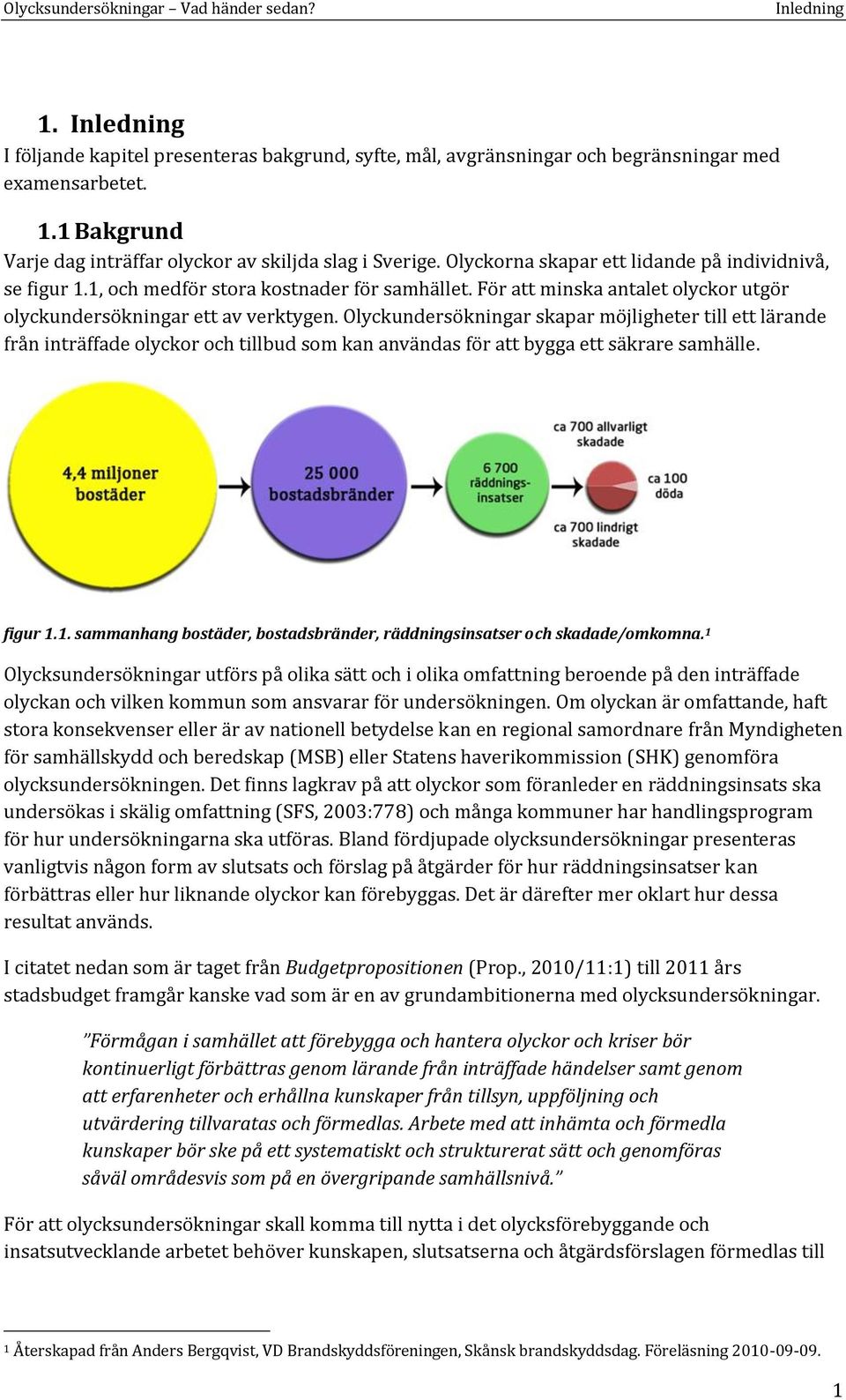 Olyckundersökningar skapar möjligheter till ett lärande från inträffade olyckor och tillbud som kan användas för att bygga ett säkrare samhälle. figur 1.