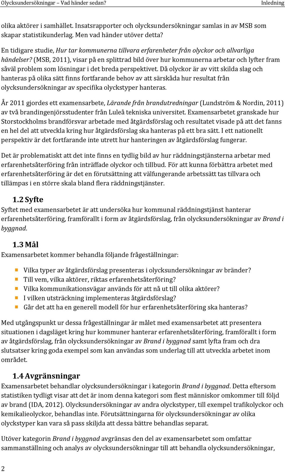 (MSB, 2011), visar på en splittrad bild över hur kommunerna arbetar och lyfter fram såväl problem som lösningar i det breda perspektivet.