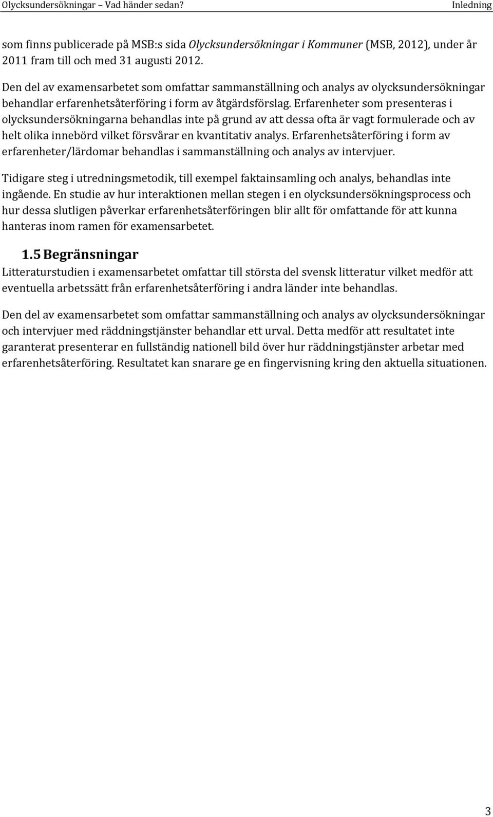 Erfarenheter som presenteras i olycksundersökningarna behandlas inte på grund av att dessa ofta är vagt formulerade och av helt olika innebörd vilket försvårar en kvantitativ analys.