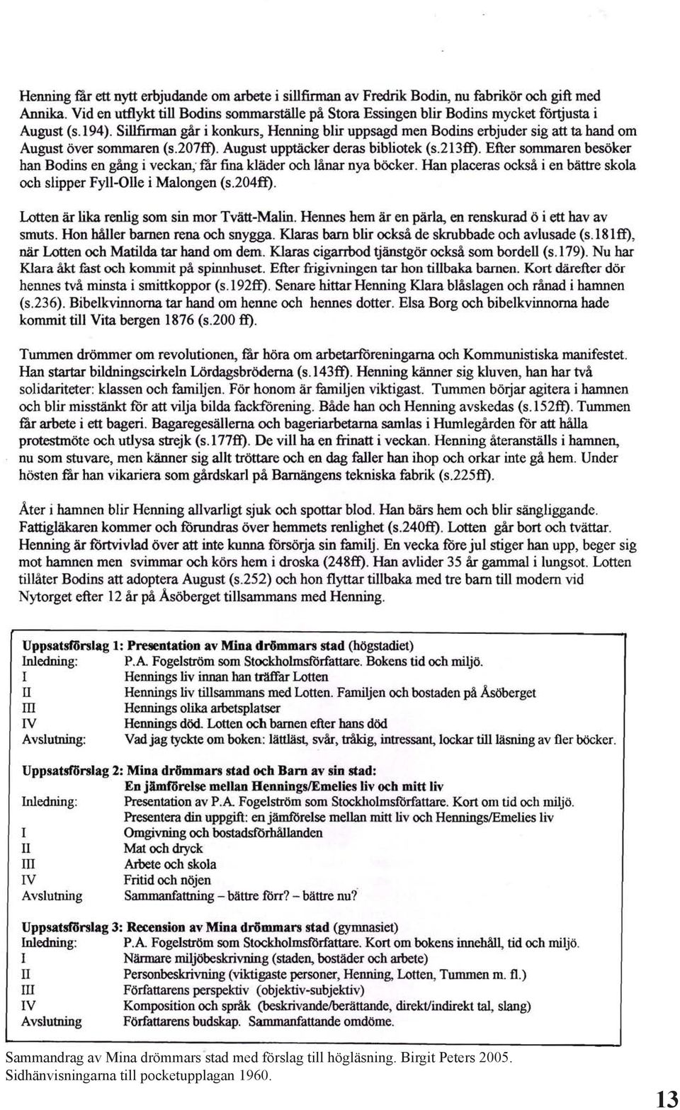 SiUfinnan går i konkurs, Henning blir uppsagd men Boctins erbjuder sig att ta hand om August över sommaren (s.207ft). August upptäcker deras bibliotek (s.213ff).