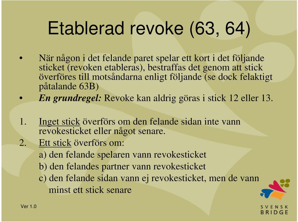 13. 1. Inget stick överförs om den felande sidan inte vann revokesticket eller något senare. 2.