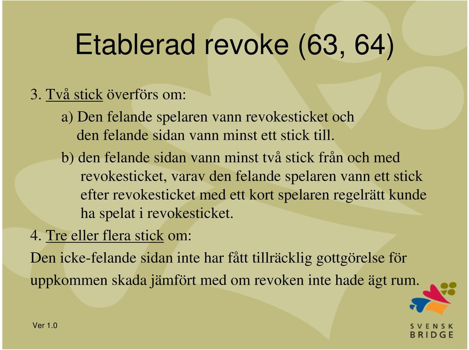 b) den felande sidan vann minst två stick från och med revokesticket, varav den felande spelaren vann ett stick efter