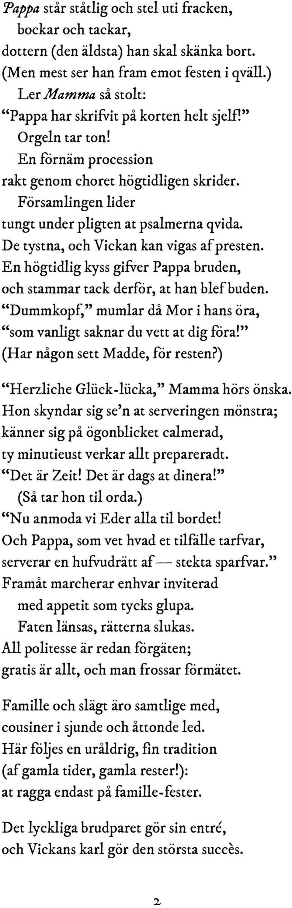 De tystna, och Vickan kan vigas af presten. En högtidlig kyss gifver Pappa bruden, och stammar tack derför, at han blef buden.