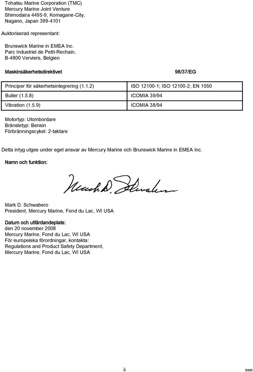 5.9) ICOMIA 38/94 Motortyp: Utombordare Bränsletyp: Bensin Förbränningscykel: 2-taktare Detta intyg utges under eget ansvar av Mercury Marine och Brunswick Marine in EMEA Inc.