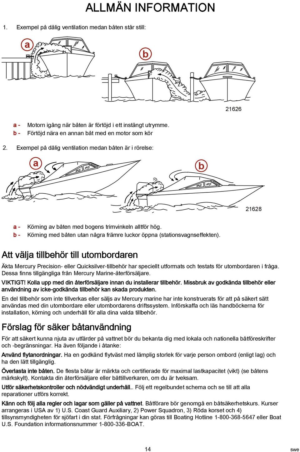 Att välja tillbehör till utombordaren Äkta Mercury Precision- eller Quicksilver-tillbehör har speciellt utformats och testats för utombordaren i fråga.