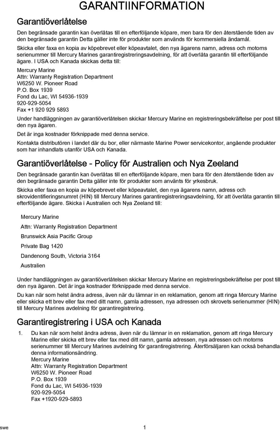 Skicka eller faxa en kopia av köpebrevet eller köpeavtalet, den nya ägarens namn, adress och motorns serienummer till Mercury Marines garantiregistreringsavdelning, för att överlåta garantin till