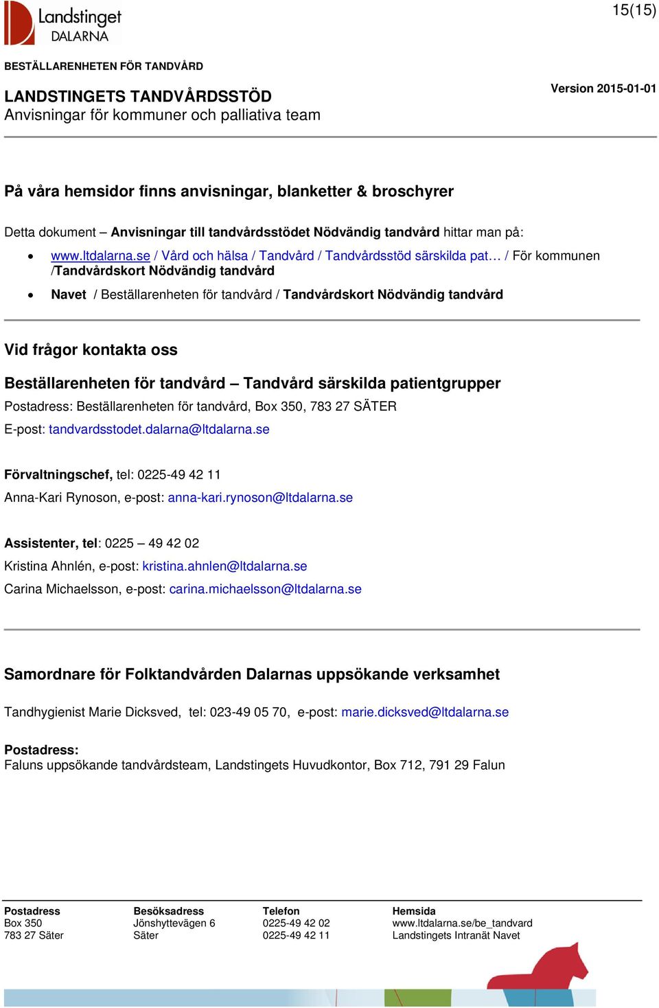 kontakta oss Beställarenheten för tandvård Tandvård särskilda patientgrupper Postadress: Beställarenheten för tandvård, Box 350, 783 27 SÄTER E-post: tandvardsstodet.dalarna@ltdalarna.