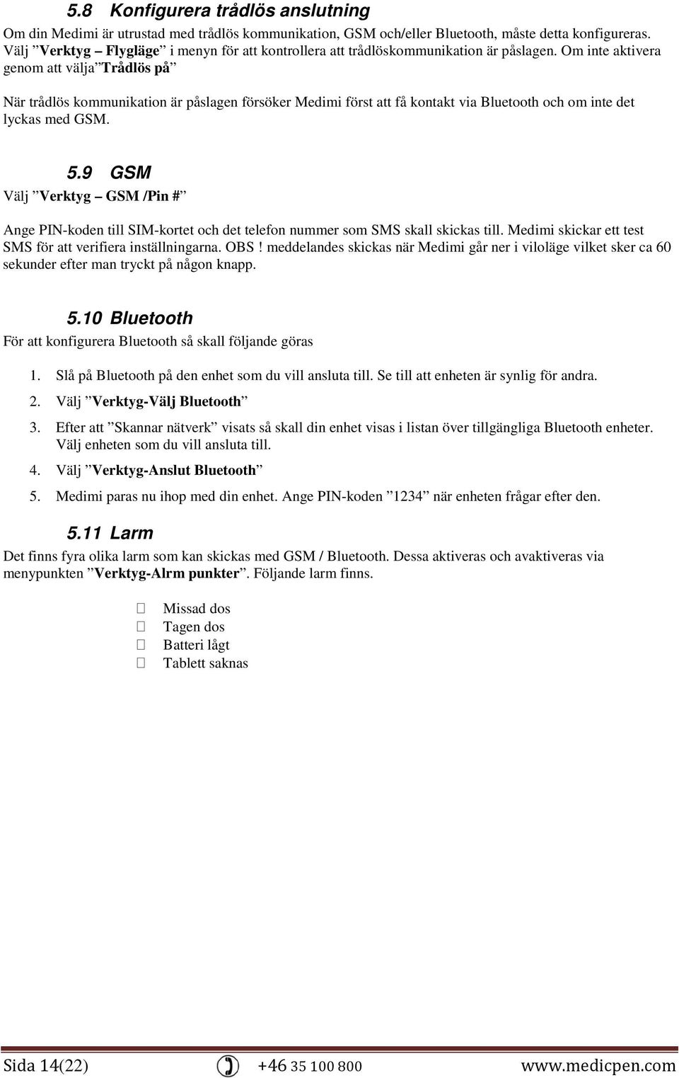 Om inte aktivera genom att välja Trådlös på När trådlös kommunikation är påslagen försöker Medimi först att få kontakt via Bluetooth och om inte det lyckas med GSM. 5.