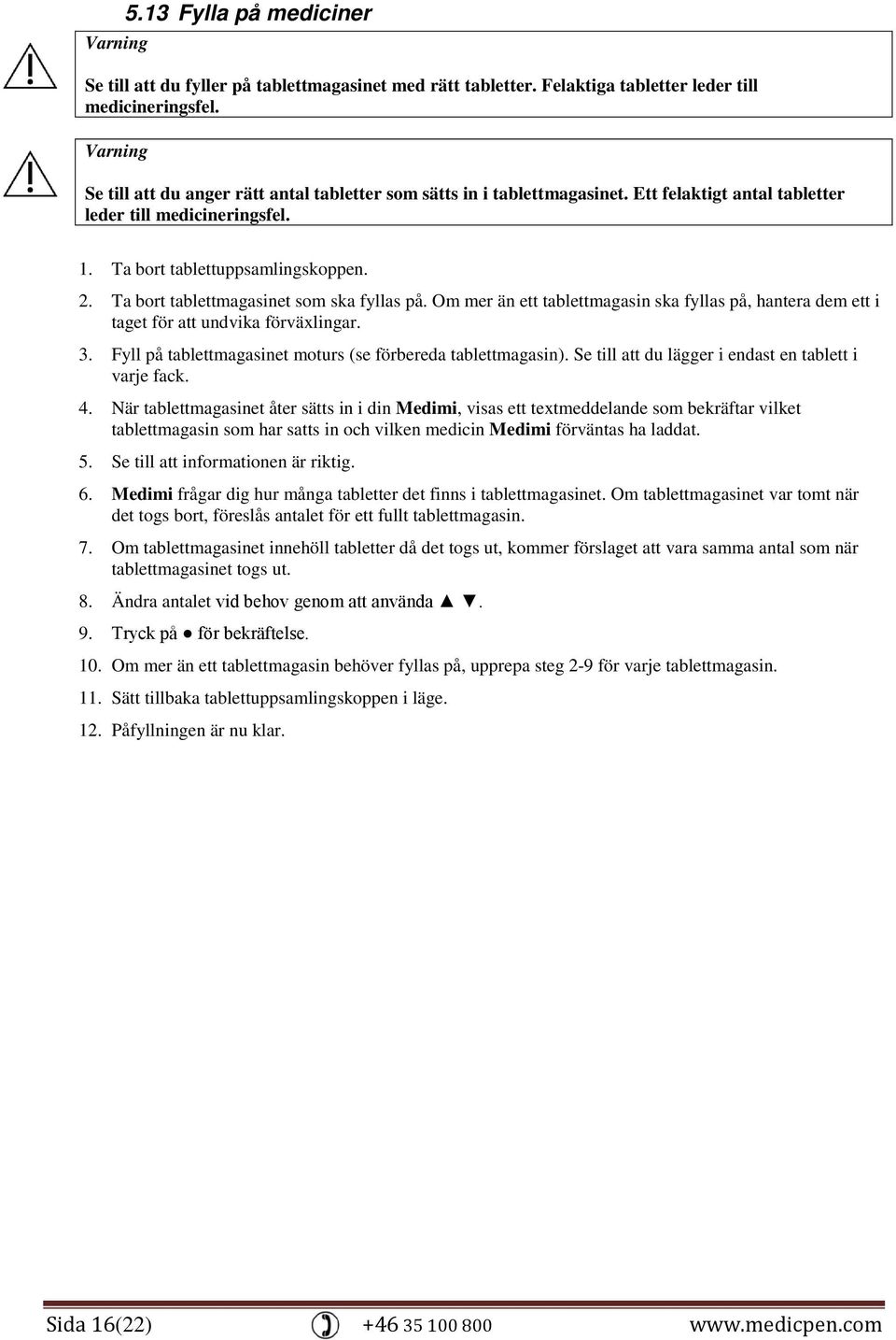 Ta bort tablettmagasinet som ska fyllas på. Om mer än ett tablettmagasin ska fyllas på, hantera dem ett i taget för att undvika förväxlingar. 3.