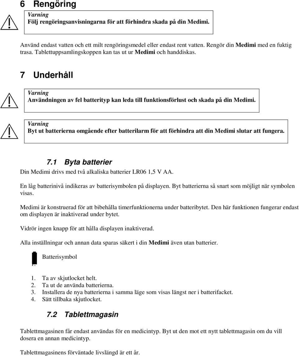 Byt ut batterierna omgående efter batterilarm för att förhindra att din Medimi slutar att fungera. 7.1 Byta batterier Din Medimi drivs med två alkaliska batterier LR06 1,5 V AA.