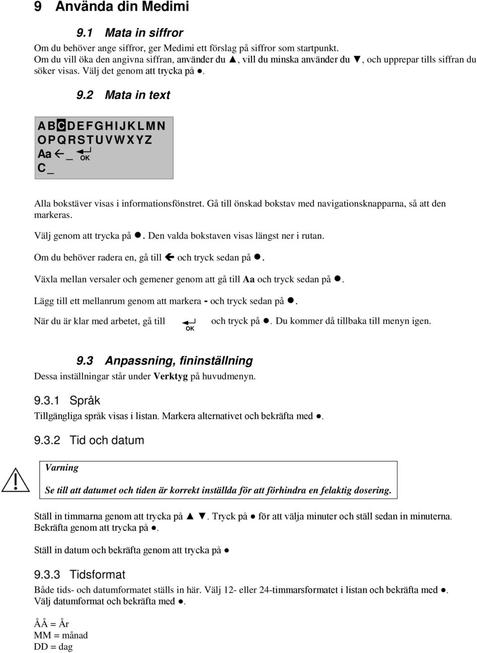 2 Mata in text ABCDEFGHIJKLMNC OPQRSTUVWXYZ Aa ß _ OK C _ Alla bokstäver visas i informationsfönstret. Gå till önskad bokstav med navigationsknapparna, så att den markeras. Välj genom att trycka på.