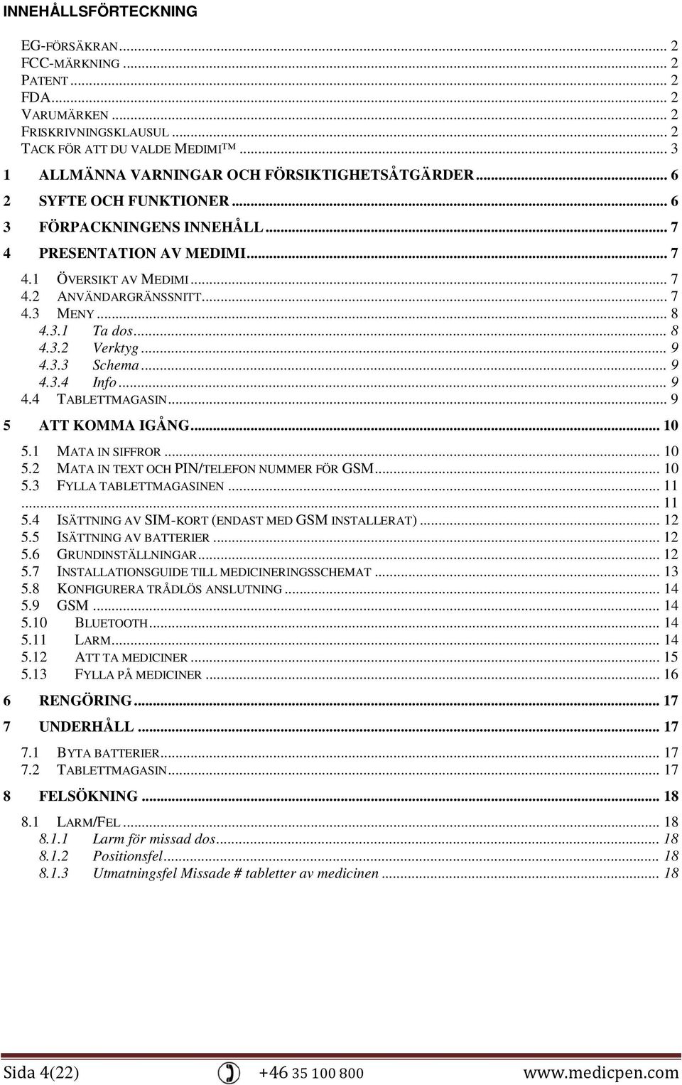 .. 9 4.3.3 Schema... 9 4.3.4 Info... 9 4.4 TABLETTMAGASIN... 9 5 ATT KOMMA IGÅNG... 10 5.1 MATA IN SIFFROR... 10 5.2 MATA IN TEXT OCH PIN/TELEFON NUMMER FÖR GSM... 10 5.3 FYLLA TABLETTMAGASINEN... 11.