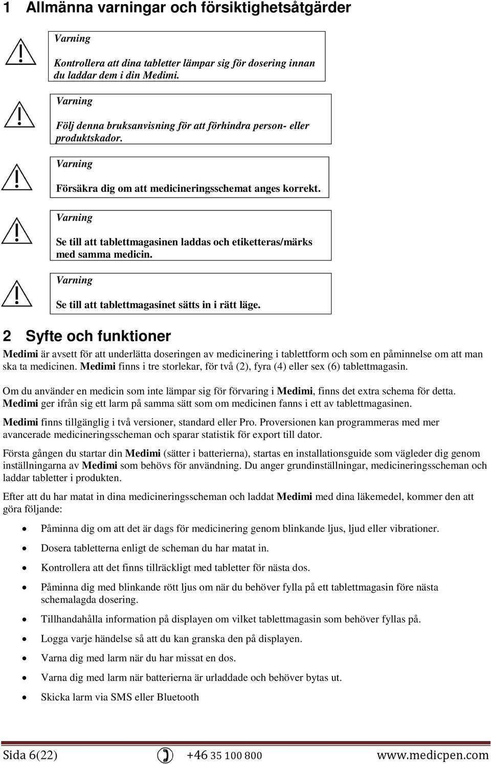 Se till att tablettmagasinen laddas och etiketteras/märks med samma medicin. Se till att tablettmagasinet sätts in i rätt läge.