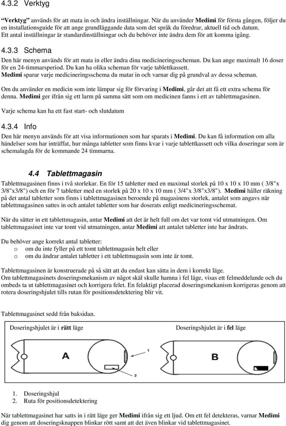 Ett antal inställningar är standardinställningar och du behöver inte ändra dem för att komma igång. 4.3.3 Schema Den här menyn används för att mata in eller ändra dina medicineringsscheman.